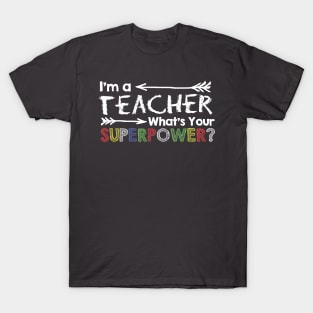 I'm a teacher, what's your superpower? T-Shirt